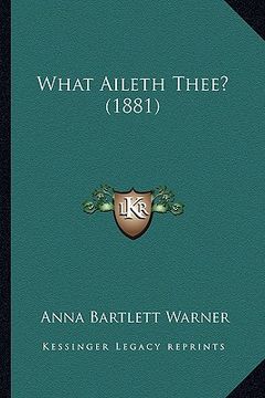 portada what aileth thee? (1881) (en Inglés)