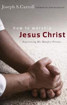 portada how to worship jesus christ: experiencing his manifest presence (en Inglés)