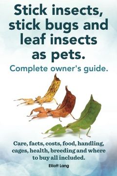 portada Stick insects, stick bugs and leaf insects as pets.: Stick insects care, facts, costs, food, handling, cages, health, breeding and where to buy all included.