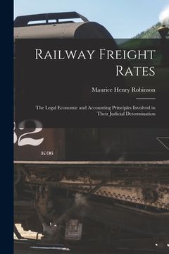 portada Railway Freight Rates; the Legal Economic and Accounting Principles Involved in Their Judicial Determination (en Inglés)