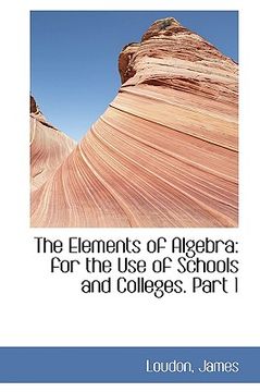 portada the elements of algebra: for the use of schools and colleges. part 1 (en Inglés)