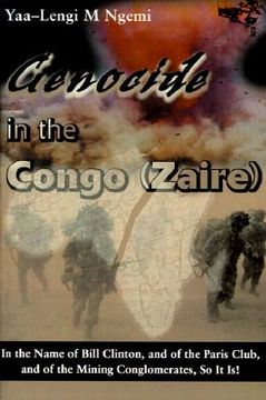 portada genocide in the congo (zaire): in the name of bill clinton, and of the paris club, and of the mining conglomerates, so it is! (en Inglés)