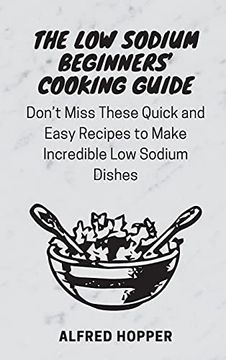 portada The low Sodium Beginners'Cooking Guide: Don'T Miss These Quick and Easy Recipes to Make Incredible low Sodium Dishes (en Inglés)