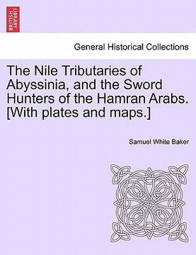 portada the nile tributaries of abyssinia, and the sword hunters of the hamran arabs. [with plates and maps.]