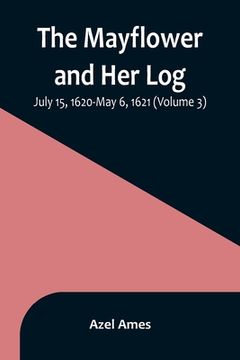 portada The Mayflower and Her Log; July 15, 1620-May 6, 1621 (Volume 3) (en Inglés)
