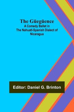 portada The Güegüence; A Comedy Ballet in the Nahuatl-Spanish Dialect of Nicaragua (en Inglés)