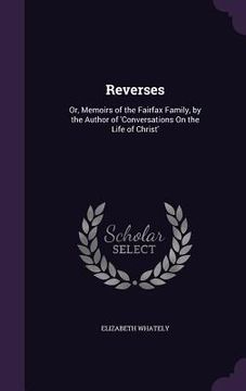 portada Reverses: Or, Memoirs of the Fairfax Family, by the Author of 'Conversations On the Life of Christ' (en Inglés)