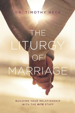 portada The Liturgy of Marriage: Building your relationship with the Rite stuff (en Inglés)