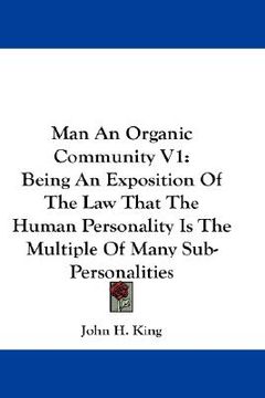 portada man an organic community v1: being an exposition of the law that the human personality is the multiple of many sub-personalities (en Inglés)