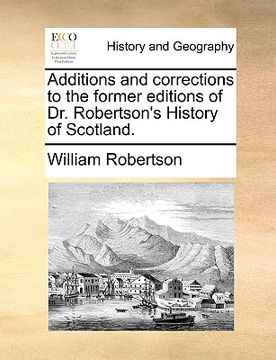 portada additions and corrections to the former editions of dr. robertson's history of scotland. (in English)