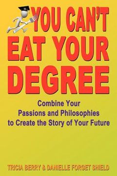 portada you can't eat your degree - combine your passions and philosophies to create the story of your future