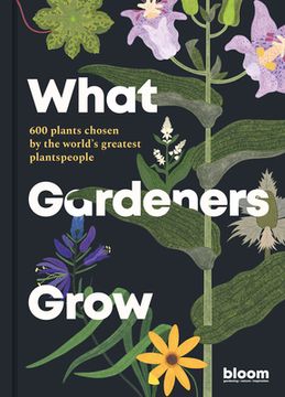 portada What Gardeners Grow: 500 Plants Chosen by the World'S Best Gardeners 