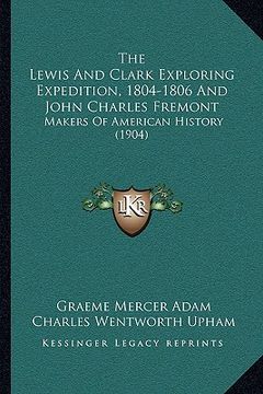 portada the lewis and clark exploring expedition, 1804-1806 and john charles fremont: makers of american history (1904) (in English)