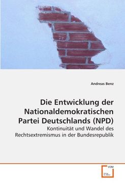 portada Die Entwicklung der Nationaldemokratischen Partei  Deutschlands (NPD): Kontinuität und Wandel des Rechtsextremismus in der  Bundesrepublik