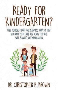 portada Ready for Kindergarten?: Free Yourself from the Readiness Trap so that You and Your Child are Ready for and Will Succeed in Kindergarten (en Inglés)