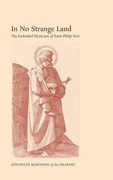 portada In No Strange Land: The Embodied Mysticism of Saint Philip Neri (en Inglés)