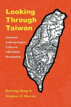 portada looking through taiwan: american anthropologists' collusion with ethnic domination