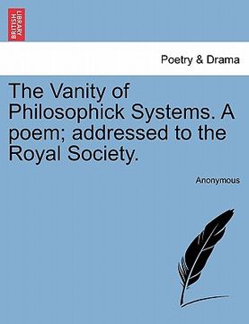 portada the vanity of philosophick systems. a poem; addressed to the royal society.