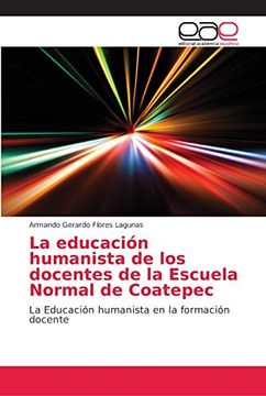 portada La Educación Humanista de los Docentes de la Escuela Normal de Coatepec: La Educación Humanista en la Formación Docente