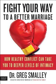 portada fight your way to a better marriage: how healthy conflict can take you to deeper levels of intimacy (en Inglés)