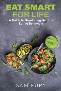 portada Eat Smart for Life: A Guide to Developing Healthy Eating Behaviors (en Inglés)