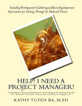 portada Help! I Need a Project Manager!: A Handbook of Practical Information and Techniques for Getting Through the "What Do I Do Now" Process with an Elderly (en Inglés)