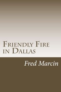 portada Friendly Fire in Dallas: Solving the Kennedy Assassination Fifty Years Later