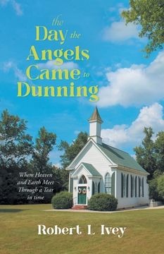 portada The Day the Angels Came To Dunning: Where Heaven and Earth Meet Through a Tear in Time (en Inglés)