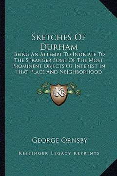 portada sketches of durham: being an attempt to indicate to the stranger some of the most prominent objects of interest in that place and neighbor (en Inglés)