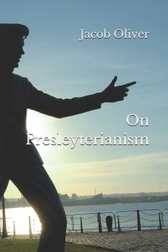 portada On Presleyterianism: A Book for All Who Believe in the King (en Inglés)