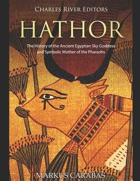 portada Hathor: The History of the Ancient Egyptian Sky Goddess and Symbolic Mother of the Pharaohs (en Inglés)