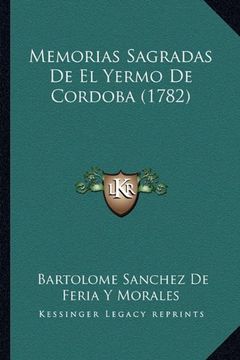 portada Memorias Sagradas de el Yermo de Cordoba (1782) Memorias Sagradas de el Yermo de Cordoba (1782)