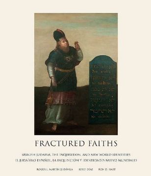 portada Fractured Faiths / Las Fes Fracturadas: Spanish Judaism, the Inquisition, and New World Identities / El Judaismo Espanol, la Inquisicion y Identidades Nuevo Mundiales