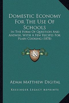 portada domestic economy for the use of schools: in the form of question and answer, with a few recipes for plain cooking (1878) (en Inglés)