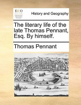 portada the literary life of the late thomas pennant, esq. by himself. (en Inglés)