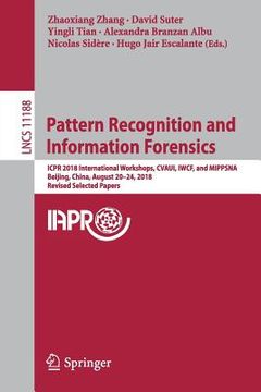 portada Pattern Recognition and Information Forensics: Icpr 2018 International Workshops, Cvaui, Iwcf, and Mippsna, Beijing, China, August 20-24, 2018, Revise (en Inglés)
