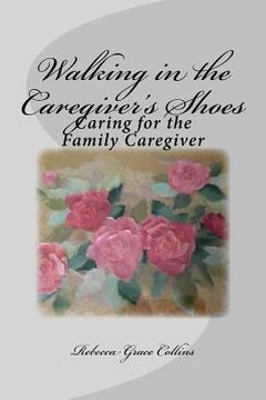 portada Walking in the Caregiver's Shoes: Caring for the Family Caregiver (in English)