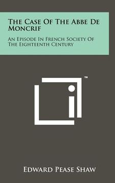 portada the case of the abbe de moncrif: an episode in french society of the eighteenth century (in English)