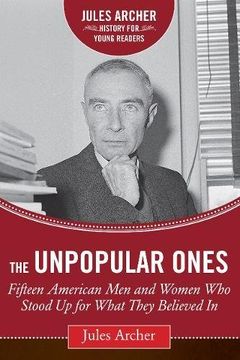 portada The Unpopular Ones: Fifteen American Men and Women Who Stood Up for What They Believed In (Jules Archer History for Young Readers)