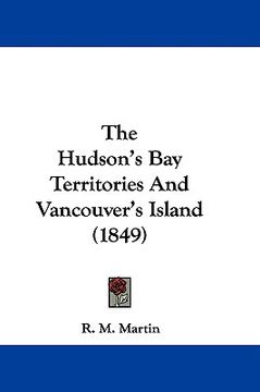 portada the hudson's bay territories and vancouver's island (1849) (en Inglés)