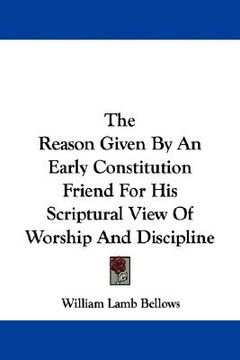 portada the reason given by an early constitution friend for his scriptural view of worship and discipline (in English)