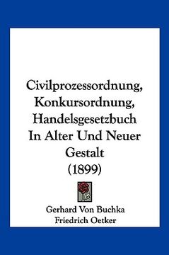 portada Civilprozessordnung, Konkursordnung, Handelsgesetzbuch In Alter Und Neuer Gestalt (1899) (en Alemán)