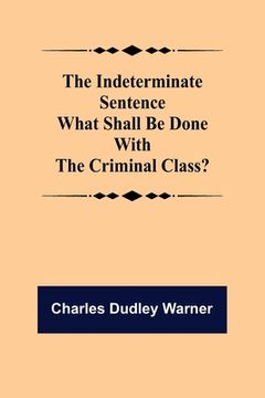 portada The Indeterminate Sentence What Shall Be Done With The Criminal Class? (in English)