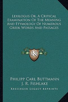 portada lexilogus or, a critical examination of the meaning and etymology of numerous greek words and passages (en Inglés)