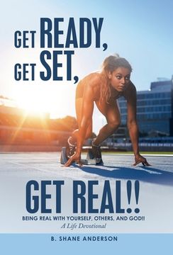 portada Get Ready, Get Set, Get Real!!: Being Real with Yourself, Others, and God!! a Life Devotional (en Inglés)