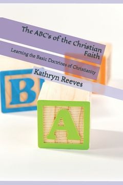 portada The ABC's of the Christian Faith: Learning the Basic Doctrines of Christianity (en Inglés)
