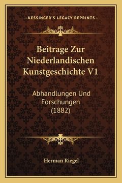 portada Beitrage Zur Niederlandischen Kunstgeschichte V1: Abhandlungen Und Forschungen (1882) (in German)