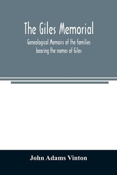 portada The Giles memorial. Genealogical memoirs of the families bearing the names of Giles, Gould, Holmes, Jennison, Leonard, Lindall, Curwen, Marshall, Robi (en Inglés)