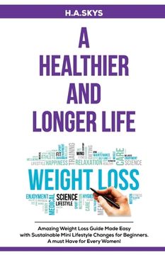 portada A Healthier and Longer Life: Amazing Weight Loss Guide Made Easy with Sustainable Mini Lifestyle Changes for Beginners. A must Have for Every Women (en Inglés)