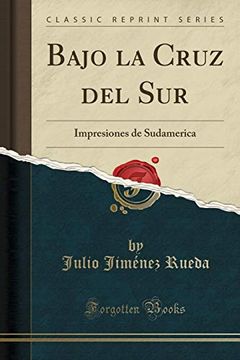 portada Bajo la Cruz del Sur: Impresiones de Sudamerica (Classic Reprint)